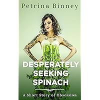 Desperately Seeking Spinach: A Short Story of Obsession Desperately Seeking Spinach: A Short Story of Obsession Kindle