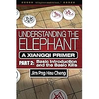 Understanding the Elephant: A Xiangqi Primer Part 2: Basic Introduction and Basic Kills Understanding the Elephant: A Xiangqi Primer Part 2: Basic Introduction and Basic Kills Kindle Paperback