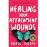 Healing Your Attachment Wounds: A Guide to Healing What's Hidden in Your Attachment Style and Relationships (The Sisterhood Series)
