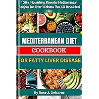 MEDITERRANEAN DIET COOKBOOK FOR FATTY LIVER DISEASE: 100+ Nourishing, Flavorful Mediterranean Recipes for Liver Wellness Plus 60 Days Meal Plan MEDITERRANEAN DIET COOKBOOK FOR FATTY LIVER DISEASE: 100+ Nourishing, Flavorful Mediterranean Recipes for Liver Wellness Plus 60 Days Meal Plan Kindle Paperback