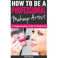 How To Be a Professional Makeup Artist - A Comprehensive Guide for Beginners How To Be a Professional Makeup Artist - A Comprehensive Guide for Beginners Kindle Paperback Audible Audiobook