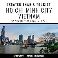 Greater Than a Tourist: Ho Chi Minh City Vietnam: 50 Travel Tips from a Local Greater Than a Tourist: Ho Chi Minh City Vietnam: 50 Travel Tips from a Local Audible Audiobook Kindle Paperback