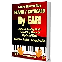 Learn How to Play Piano / Keyboard BY EAR! Without Reading Music - Everything Shown in Keyboard View: Chords - Scales - Arpeggios Etc. Learn How to Play Piano / Keyboard BY EAR! Without Reading Music - Everything Shown in Keyboard View: Chords - Scales - Arpeggios Etc. Kindle Hardcover Paperback