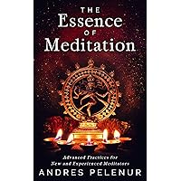 The Essence of Meditation: Advanced Practices for New and Experienced Meditators The Essence of Meditation: Advanced Practices for New and Experienced Meditators Kindle Paperback