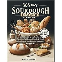 365 Days SOURDOUGH DISCARD COOKBOOK: Quick & Easy Step-By-Step Technique to Transforming Your Homemade Sourdough Discard into Delicious, Nutritious and Healthy Treat for Every Meal of The Day. 365 Days SOURDOUGH DISCARD COOKBOOK: Quick & Easy Step-By-Step Technique to Transforming Your Homemade Sourdough Discard into Delicious, Nutritious and Healthy Treat for Every Meal of The Day. Kindle Paperback Hardcover