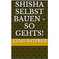 Shisha selbst bauen - So gehts! (German Edition)