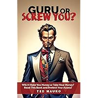 Guru Or Screw You?: Will It Make You Money Or Take Your Money? Read This Book And Protect Your Assets! Guru Or Screw You?: Will It Make You Money Or Take Your Money? Read This Book And Protect Your Assets! Kindle Paperback Hardcover