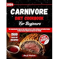 Carnivore Diet Cookbook For Beginners 2024: The Comprehensive Step-by-Step Guide On How To Make Delicious and Healthy Recipes To Help You Lose Weight and ... (The Healthy and Delicious Cookbook) Carnivore Diet Cookbook For Beginners 2024: The Comprehensive Step-by-Step Guide On How To Make Delicious and Healthy Recipes To Help You Lose Weight and ... (The Healthy and Delicious Cookbook) Kindle Paperback
