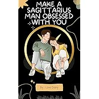 How To Make A Sagittarius Man Obsessed With You