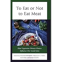 To Eat or Not to Eat Meat: How Vegetarian Dietary Choices Influence Our Social Lives (Rowman & Littlefield Studies in Food and Gastronomy) To Eat or Not to Eat Meat: How Vegetarian Dietary Choices Influence Our Social Lives (Rowman & Littlefield Studies in Food and Gastronomy) Paperback Kindle Hardcover