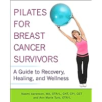 Pilates for Breast Cancer Survivors: A Guide to Recovery, Healing, and Wellness Pilates for Breast Cancer Survivors: A Guide to Recovery, Healing, and Wellness Paperback Kindle