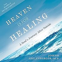 Heaven is for Healing: A Soul's Journey After Suicide Heaven is for Healing: A Soul's Journey After Suicide Audible Audiobook Kindle Paperback