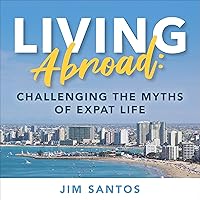 Living Abroad: Challenging the Myths of Expat Life Living Abroad: Challenging the Myths of Expat Life Audible Audiobook Kindle Hardcover Paperback