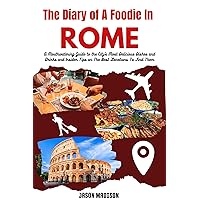 The Diary of A Foodie in Rome: A Mouthwatering Guide To The City's Most Delicious Dishes and Drinks and Insider Tips On The Best Locations To Find Them (Travel Guide for Food Lovers) The Diary of A Foodie in Rome: A Mouthwatering Guide To The City's Most Delicious Dishes and Drinks and Insider Tips On The Best Locations To Find Them (Travel Guide for Food Lovers) Kindle Hardcover Paperback