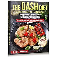 The DASH Diet Cookbook for Beginners: The Complete DASH Diet Book with Easy and Delicious Low-Sodium Recipes to Lower Blood Pressure. Includes a 30-Day DASH Diet Meal Plan for Beginners The DASH Diet Cookbook for Beginners: The Complete DASH Diet Book with Easy and Delicious Low-Sodium Recipes to Lower Blood Pressure. Includes a 30-Day DASH Diet Meal Plan for Beginners Kindle