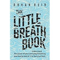 The Little Breath Book: A short guide to unlocking the power of your everyday breathing to feel your best. The Little Breath Book: A short guide to unlocking the power of your everyday breathing to feel your best. Kindle
