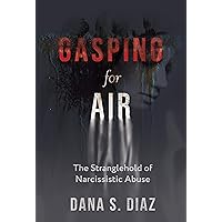 Gasping for Air: The Stranglehold of Narcissistic Abuse Gasping for Air: The Stranglehold of Narcissistic Abuse Kindle Paperback