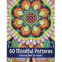 60 Mindful Patterns Coloring Book For Adults: Amazing Patterns of Stress Relieving Botanical Designs, Original Hand-Drawn Illustrations, Beautiful Mandala Coloring Pages For Adults (Soothing Patterns)