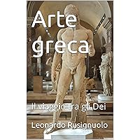 Arte greca: Il viaggio tra gli Dei (Italian Edition) Arte greca: Il viaggio tra gli Dei (Italian Edition) Kindle Paperback