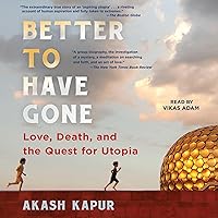 Better to Have Gone: Love, Death, and the Quest for Utopia in Auroville Better to Have Gone: Love, Death, and the Quest for Utopia in Auroville Audible Audiobook Kindle Paperback Hardcover Audio CD