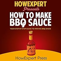 How to Make BBQ Sauce - Your Step-by-Step Guide to Making BBQ Sauce How to Make BBQ Sauce - Your Step-by-Step Guide to Making BBQ Sauce Audible Audiobook Kindle Paperback Hardcover