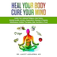 Heal Your Body, Cure Your Mind: Leaky Gut, Adrenal Fatigue, Liver Detox, Mental Health, Anxiety, Depression, Disease & Trauma. Mindfulness, Holistic Therapies, Diet, Nutrition & Food Heal Your Body, Cure Your Mind: Leaky Gut, Adrenal Fatigue, Liver Detox, Mental Health, Anxiety, Depression, Disease & Trauma. Mindfulness, Holistic Therapies, Diet, Nutrition & Food Audible Audiobook Paperback Kindle Spiral-bound