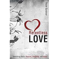 Relentless Love: Unfolding God's Passion, Presence, and Glory Relentless Love: Unfolding God's Passion, Presence, and Glory Kindle Audible Audiobook Paperback