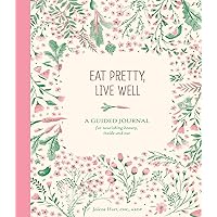 Eat Pretty Live Well: A Guided Journal for Nourishing Beauty, Inside and Out (Food Journal, Health and Diet Journal, Nutritional Books) Eat Pretty Live Well: A Guided Journal for Nourishing Beauty, Inside and Out (Food Journal, Health and Diet Journal, Nutritional Books) Diary