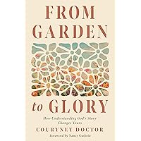 From Garden to Glory: How Understanding God's Story Changes Yours From Garden to Glory: How Understanding God's Story Changes Yours Paperback Kindle Audible Audiobook Audio CD