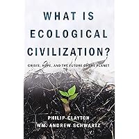 What Is Ecological Civilization?: Crisis, Hope, and the Future of the Planet What Is Ecological Civilization?: Crisis, Hope, and the Future of the Planet Kindle Audible Audiobook Paperback