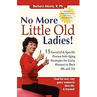 No More Little Old Ladies!: 15 Essential & Specific Proven Anti-Aging Strategies for Gutsy Women in Their 40s and 50s No More Little Old Ladies!: 15 Essential & Specific Proven Anti-Aging Strategies for Gutsy Women in Their 40s and 50s Kindle Paperback