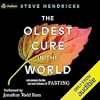 The Oldest Cure in the World: Adventures in the Art and Science of Fasting The Oldest Cure in the World: Adventures in the Art and Science of Fasting Audible Audiobook Hardcover Kindle Paperback