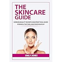 THE SKINCARE GUIDE: KOREAN SECRETS AND PRACTICAL GUIDE FOR HEALTHY SKIN, HAIR AND MAKEUP THE SKINCARE GUIDE: KOREAN SECRETS AND PRACTICAL GUIDE FOR HEALTHY SKIN, HAIR AND MAKEUP Kindle Paperback
