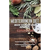 Mediterranean Diet Main Courses and Desserts Cookbook: Prevent Diseases with Mediterranean Diet. Kitchen-Tested Recipes To Boost Your Health Quickly Mediterranean Diet Main Courses and Desserts Cookbook: Prevent Diseases with Mediterranean Diet. Kitchen-Tested Recipes To Boost Your Health Quickly Hardcover