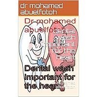 dental wash important for the heart: dr mohamed abuelfotoh (dr mohamed abuelfotoh books Book 3)