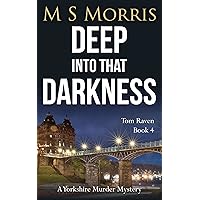 Deep into that Darkness: A Yorkshire Murder Mystery (DCI Tom Raven Crime Thrillers Book 4) Deep into that Darkness: A Yorkshire Murder Mystery (DCI Tom Raven Crime Thrillers Book 4) Kindle Paperback Audible Audiobook