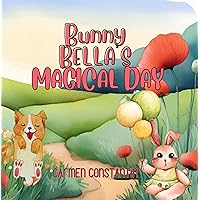 Bunny Bella's Magical Day : Discover the Magic of Friendship: A Tale of Adventure with Your Animal Friends Bunny Bella's Magical Day : Discover the Magic of Friendship: A Tale of Adventure with Your Animal Friends Kindle Paperback