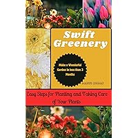 Swift Greenery: Easy Steps for Planting and Taking Care of Your Plants Swift Greenery: Easy Steps for Planting and Taking Care of Your Plants Kindle Paperback