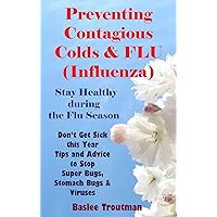 Preventing Contagious Colds & FLU (Influenza) Stay Healthy during the Flu Season: Influenza Gettin Sick ill germs (Health Life Wellness Living Healthy 3) Preventing Contagious Colds & FLU (Influenza) Stay Healthy during the Flu Season: Influenza Gettin Sick ill germs (Health Life Wellness Living Healthy 3) Kindle