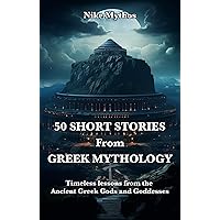 50 Short Stories from Greek Mythology: Timeless lessons and philosophical learnings from the Ancient Greek Gods and Goddesses