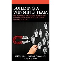 Building a Winning Team: The Power of a Magnetic Reputation and The Need to Recruit Top Talent in Every School Building a Winning Team: The Power of a Magnetic Reputation and The Need to Recruit Top Talent in Every School Kindle Hardcover Paperback