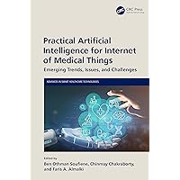 Practical Artificial Intelligence for Internet of Medical Things (Advances in Smart Healthcare Technologies) Practical Artificial Intelligence for Internet of Medical Things (Advances in Smart Healthcare Technologies) Hardcover