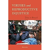 Viruses and Reproductive Injustice: Zika in Brazil Viruses and Reproductive Injustice: Zika in Brazil Kindle Paperback