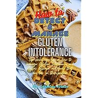How to detect and manage Gluten Intolerance: Top secret guides on how to manage Gluten Intolerance and Celiac Disease, and foods that are low in this protein How to detect and manage Gluten Intolerance: Top secret guides on how to manage Gluten Intolerance and Celiac Disease, and foods that are low in this protein Kindle Paperback