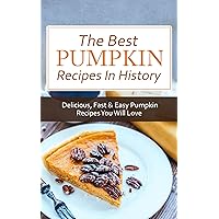 The Best Pumpkin Recipes In History: Delicious, Fast & Easy Pumpkin Recipes You Will Love The Best Pumpkin Recipes In History: Delicious, Fast & Easy Pumpkin Recipes You Will Love Kindle