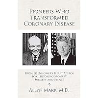 Pioneers Who Transformed Coronary Disease: From Eisenhower’s Heart Attack to Clinton’s Coronary Surgery and Stents Pioneers Who Transformed Coronary Disease: From Eisenhower’s Heart Attack to Clinton’s Coronary Surgery and Stents Kindle Hardcover Paperback