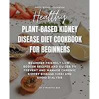 Plant-Based Kidney Disease Diet Cookbook For Beginners: Beginner Friendly Low-Sodium Recipes And Guides To Prevent And Manage Chronic Kidney Disease (CKD) ... Dialysis (Healthy Weight Loss Solutions) Plant-Based Kidney Disease Diet Cookbook For Beginners: Beginner Friendly Low-Sodium Recipes And Guides To Prevent And Manage Chronic Kidney Disease (CKD) ... Dialysis (Healthy Weight Loss Solutions) Kindle Paperback
