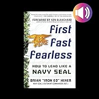 First, Fast, Fearless: How to Lead Like a Navy SEAL First, Fast, Fearless: How to Lead Like a Navy SEAL Audible Audiobook Hardcover Kindle