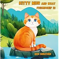 Kitty Mur and what friendship is: An illustrated book about friendship for children aged 3 - 6 years, featuring animal adventures, early reading, emotional growth and social skills for kids