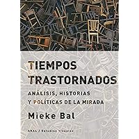 Tiempos trastornados. Análisis, historias y políticas de la mirada (Estudios visuales nº 11) (Spanish Edition) Tiempos trastornados. Análisis, historias y políticas de la mirada (Estudios visuales nº 11) (Spanish Edition) Kindle Paperback